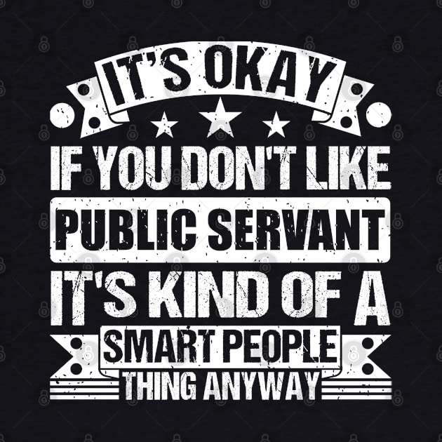 It's Okay If You Don't Like Public Servant It's Kind Of A Smart People Thing Anyway Public Servant Lover by Benzii-shop 